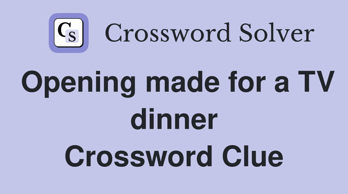 Opening made for a TV dinner Crossword Clue