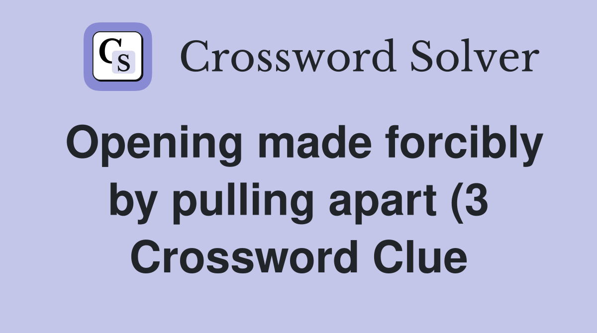 Opening made forcibly by pulling apart (3) Crossword Clue Answers Opening made forcibly by pulling apart (3) Crossword Clue Answers
