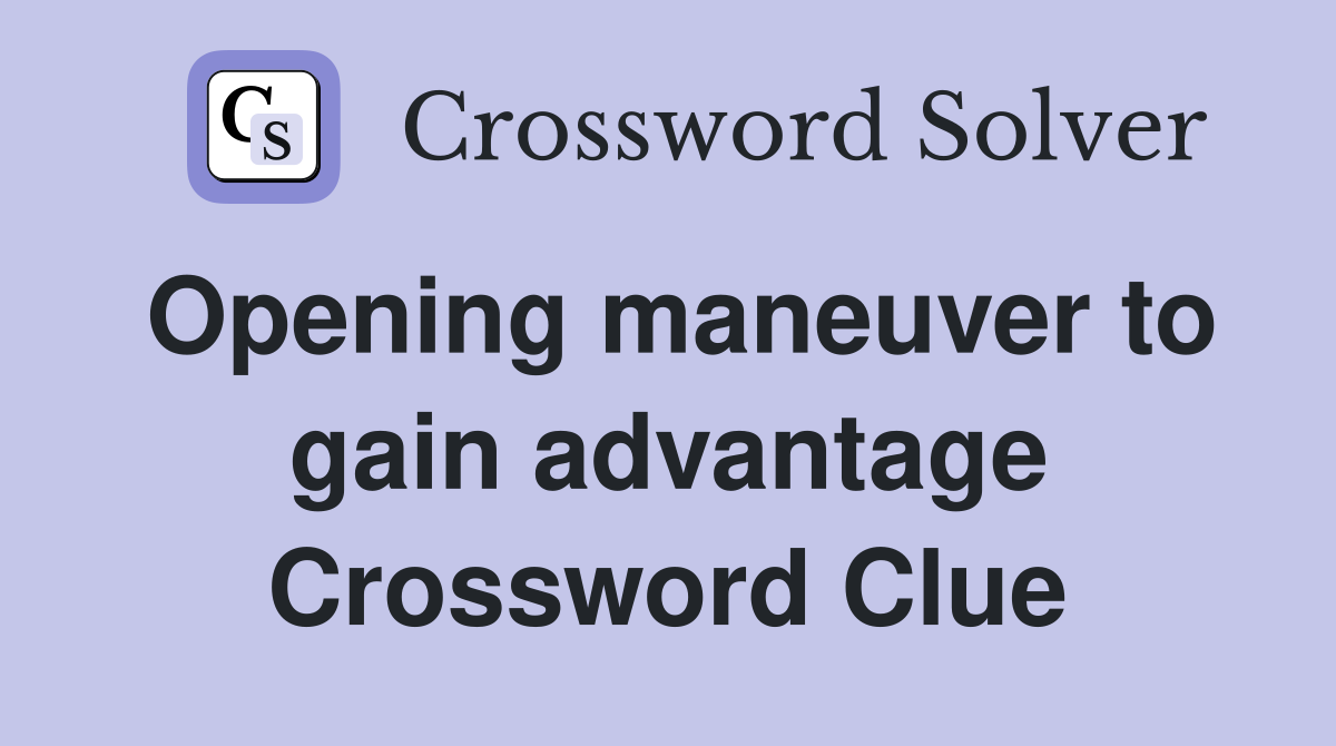 Opening maneuver to gain advantage Crossword Clue