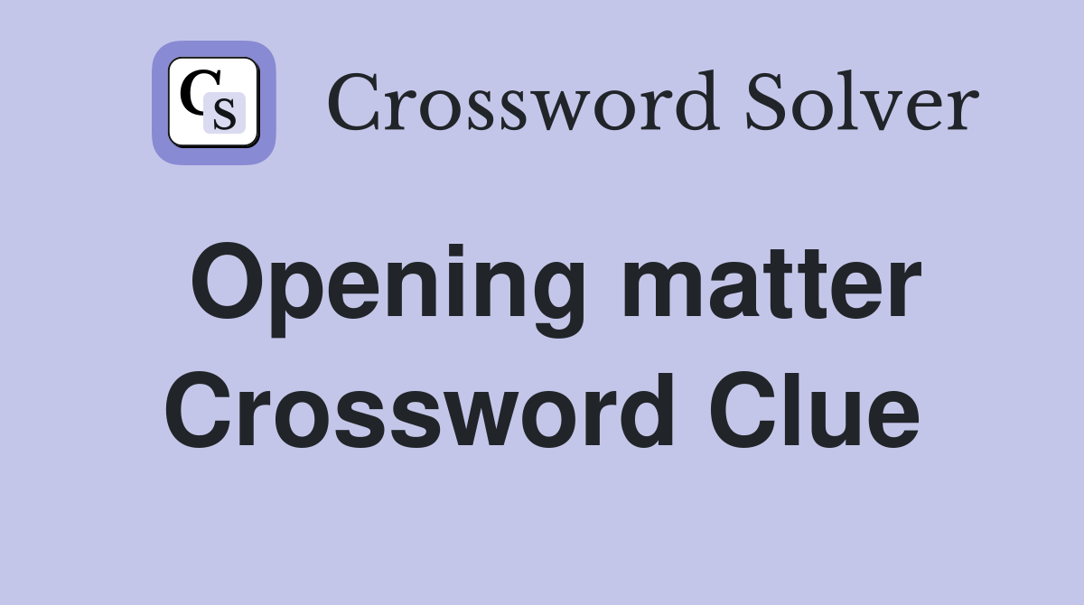 Opening matter Crossword Clue