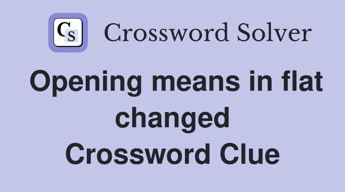 Opening means in flat changed Crossword Clue