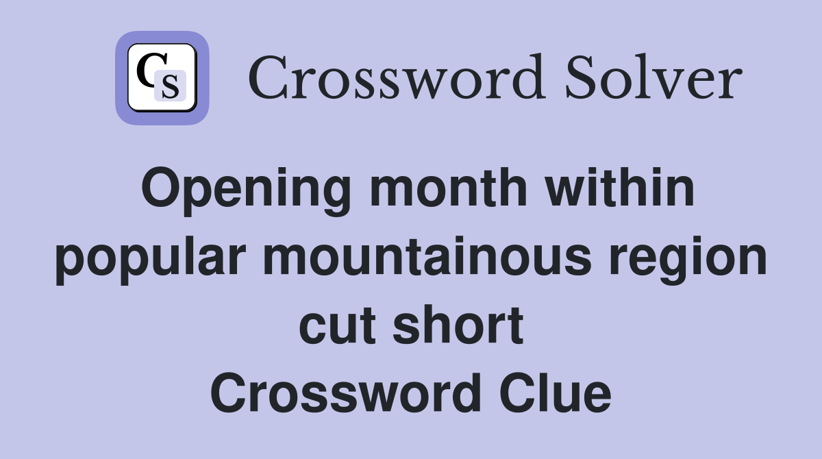 Opening month within popular mountainous region cut short Crossword Clue