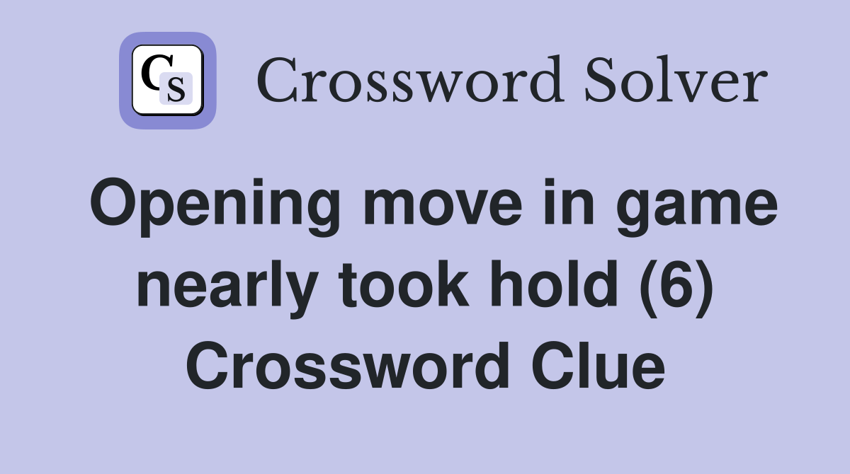 Opening move in game nearly took hold (6) Crossword Clue