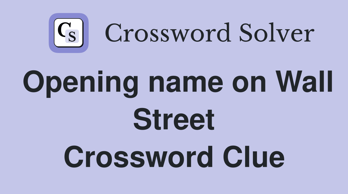 Opening name on Wall Street Crossword Clue