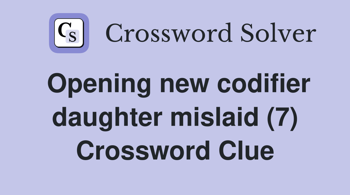 Opening new codifier daughter mislaid (7) Crossword Clue
