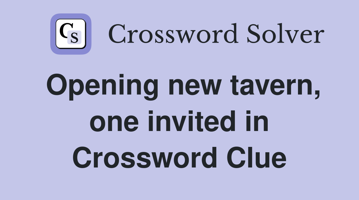 Opening new tavern, one invited in Crossword Clue