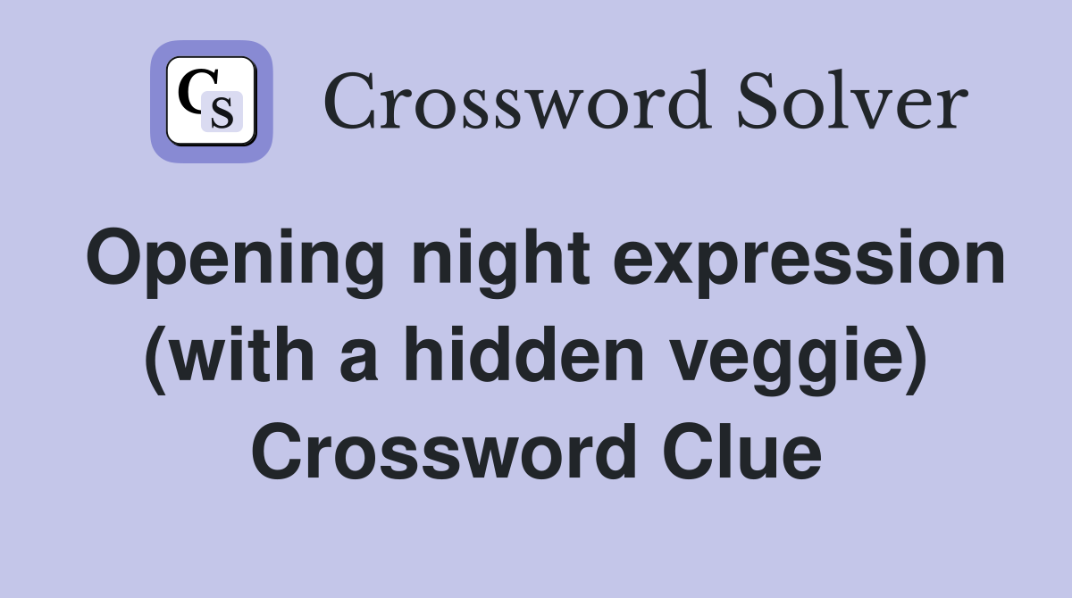 Opening night expression (with a hidden veggie) Crossword Clue