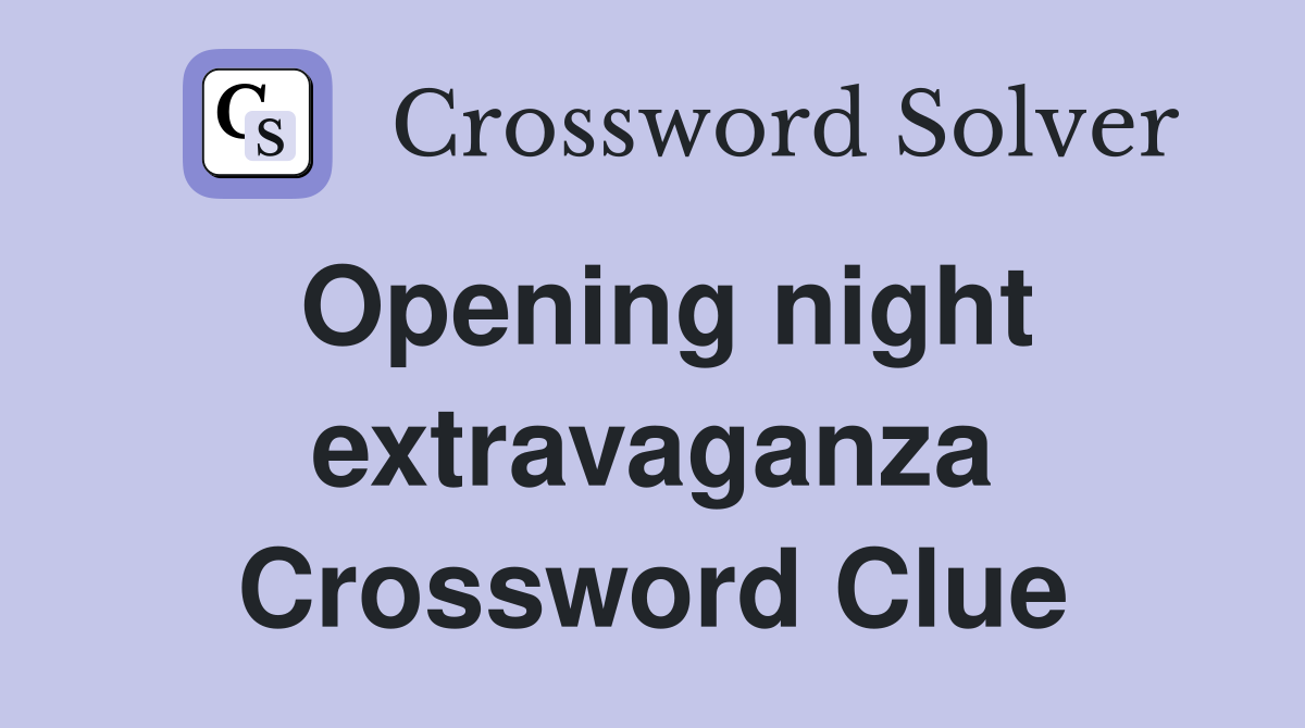 Opening night extravaganza Crossword Clue