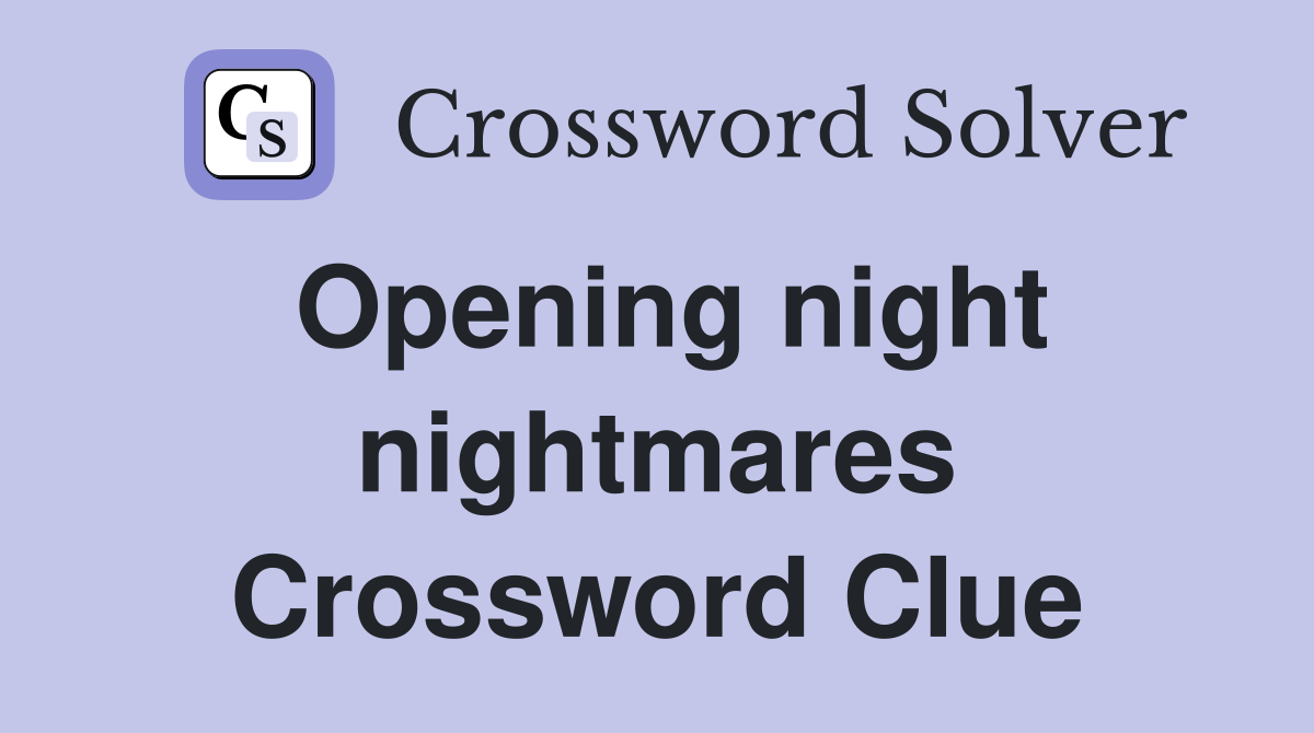 Opening night nightmares Crossword Clue