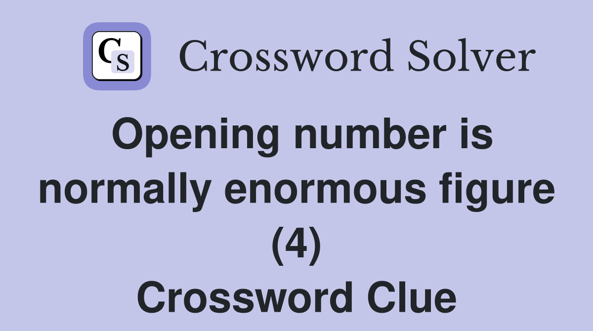 Opening number is normally enormous figure (4) Crossword Clue