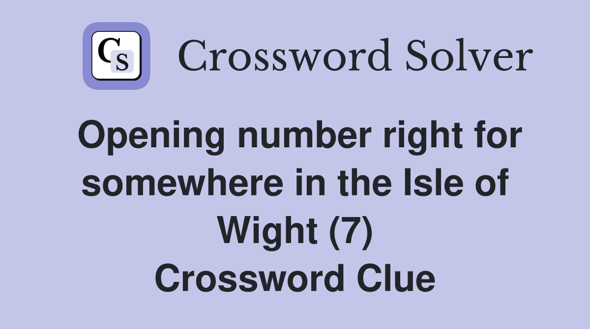 Opening number right for somewhere in the Isle of Wight (7) Crossword Clue