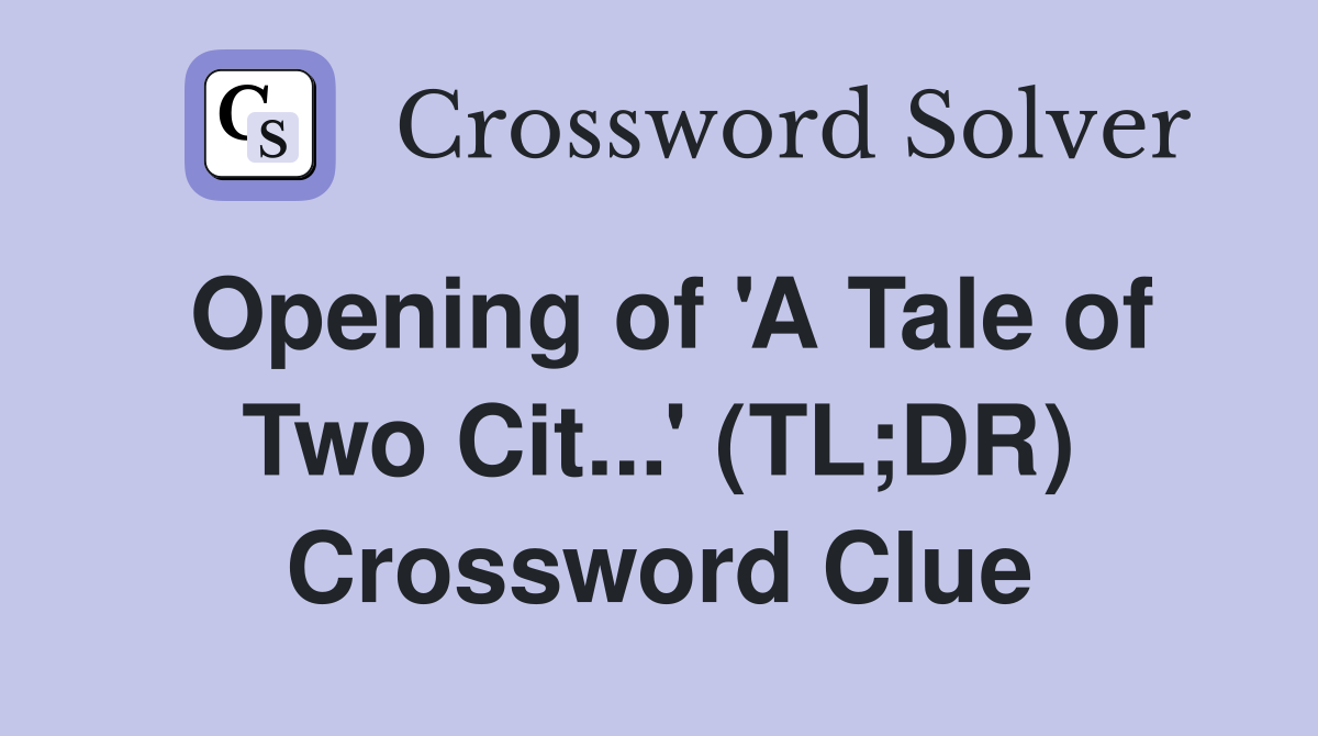 Opening of 'A Tale of Two Cit...' (TL;DR) Crossword Clue