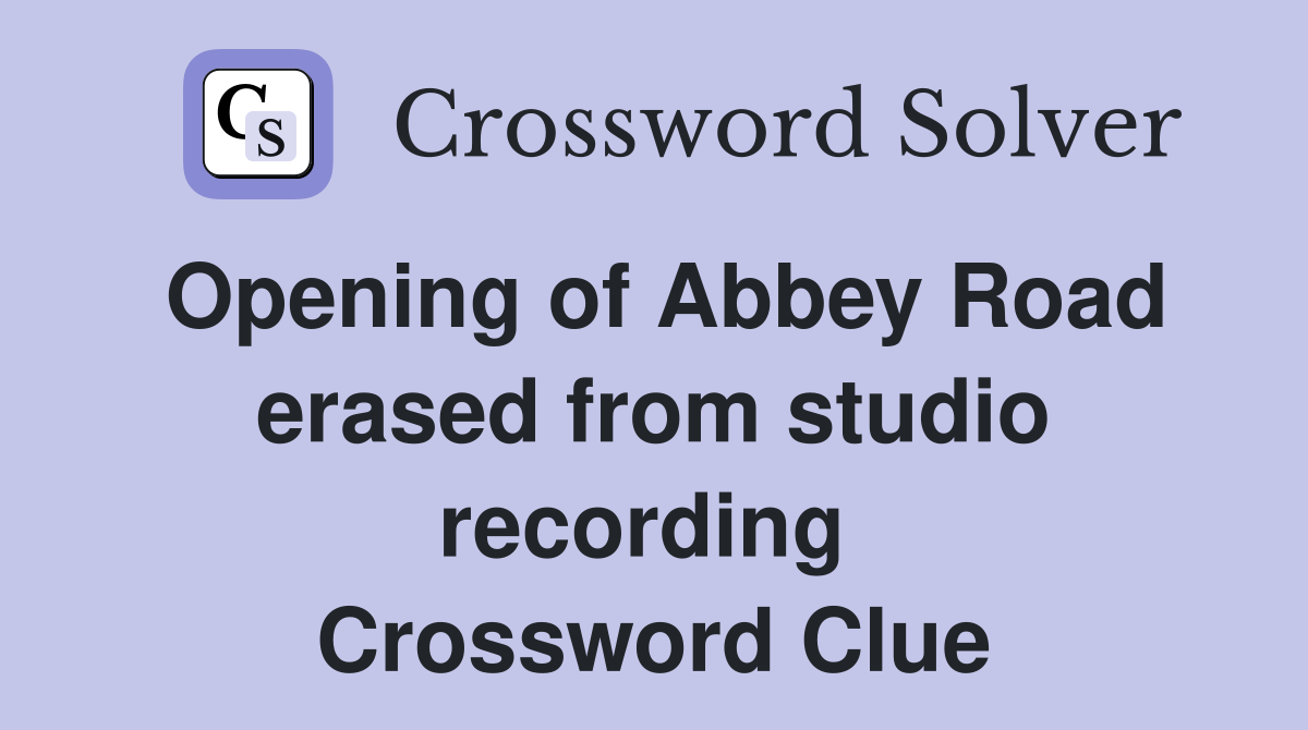 Opening of Abbey Road erased from studio recording  Crossword Clue