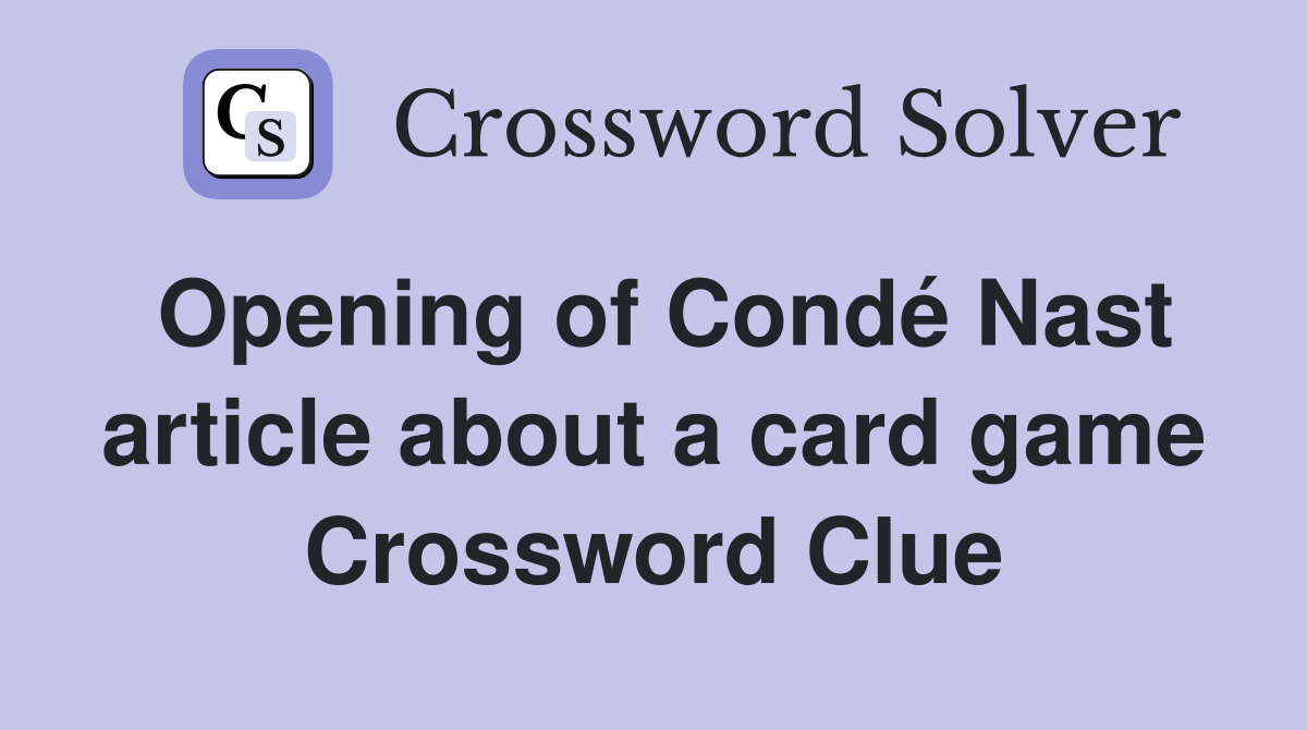 Opening of Condé Nast article about a card game Crossword Clue