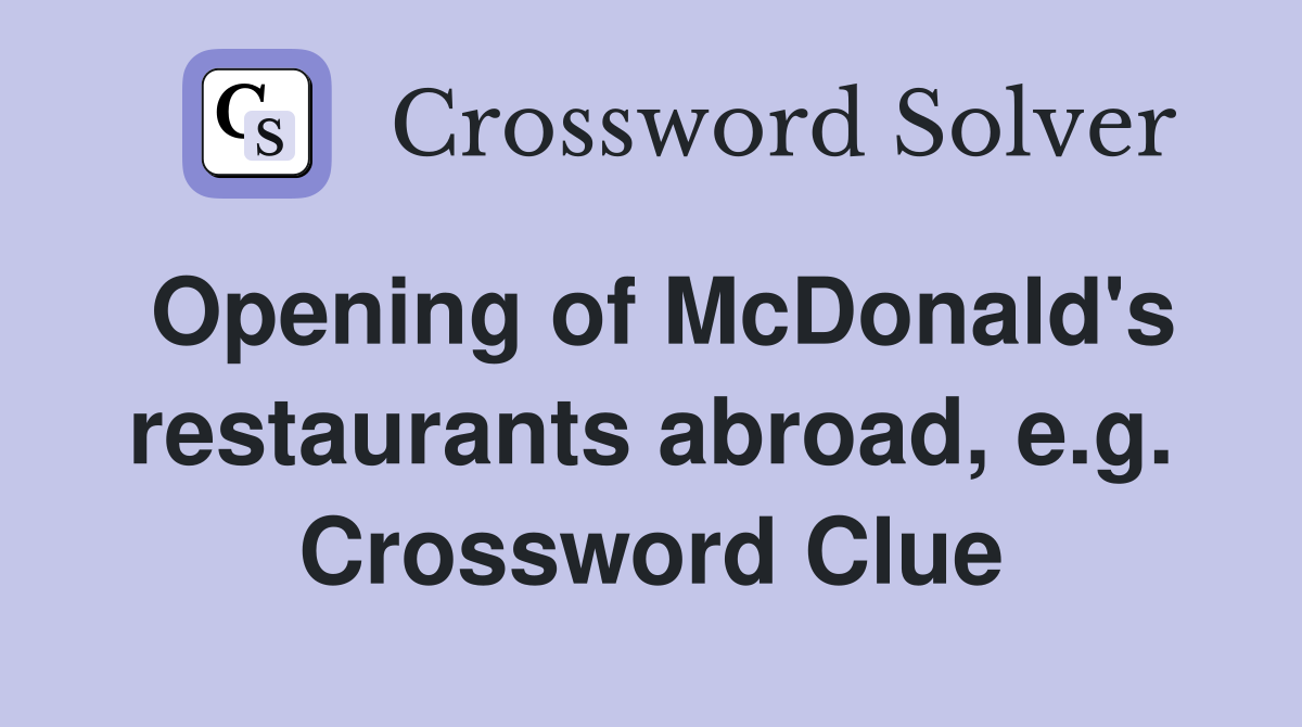 Opening of McDonald's restaurants abroad, e.g. Crossword Clue