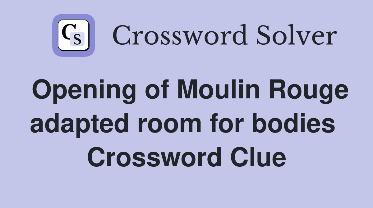 Opening of Moulin Rouge adapted room for bodies  Crossword Clue