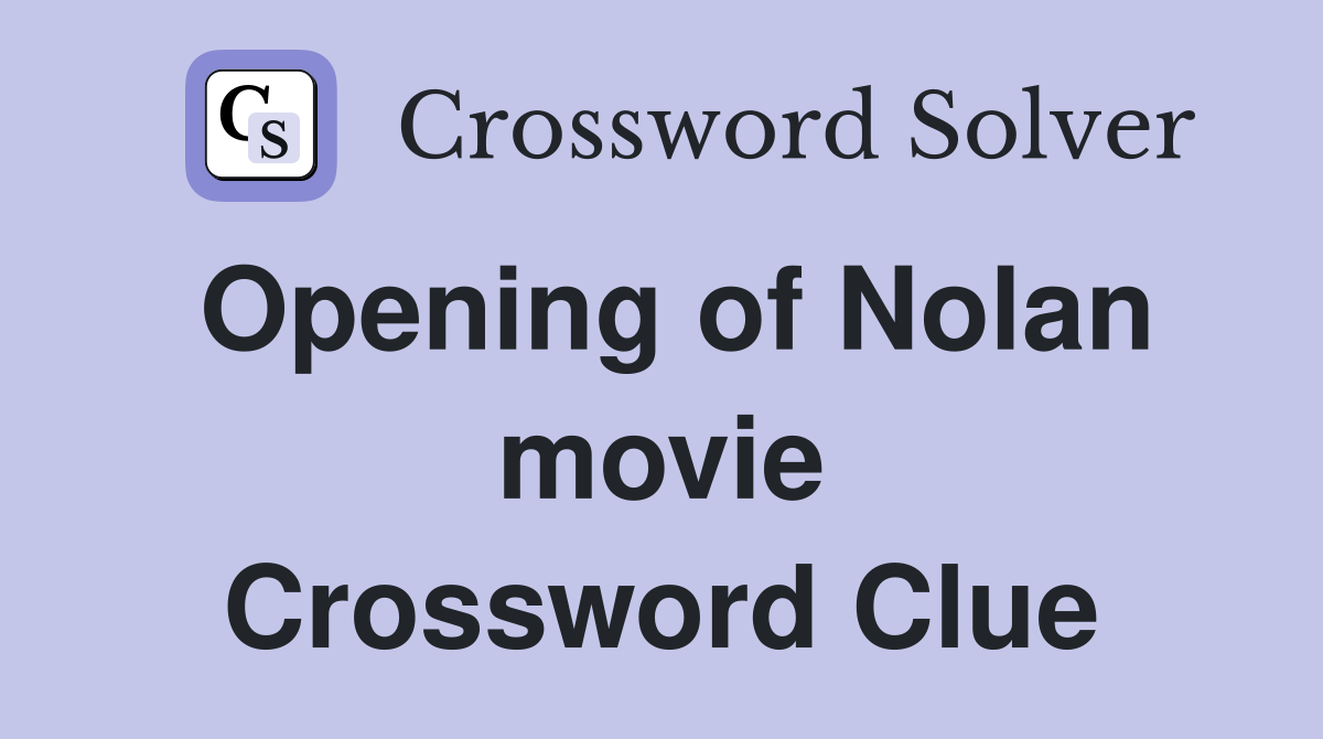 Opening of Nolan movie Crossword Clue