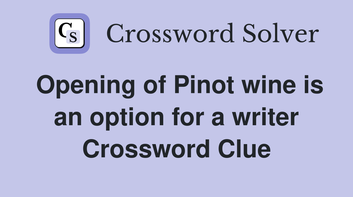 Opening of Pinot wine is an option for a writer Crossword Clue