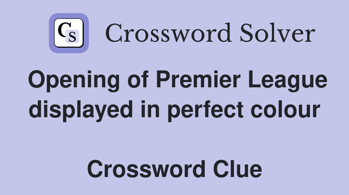 Opening of Premier League displayed in perfect colour  Crossword Clue
