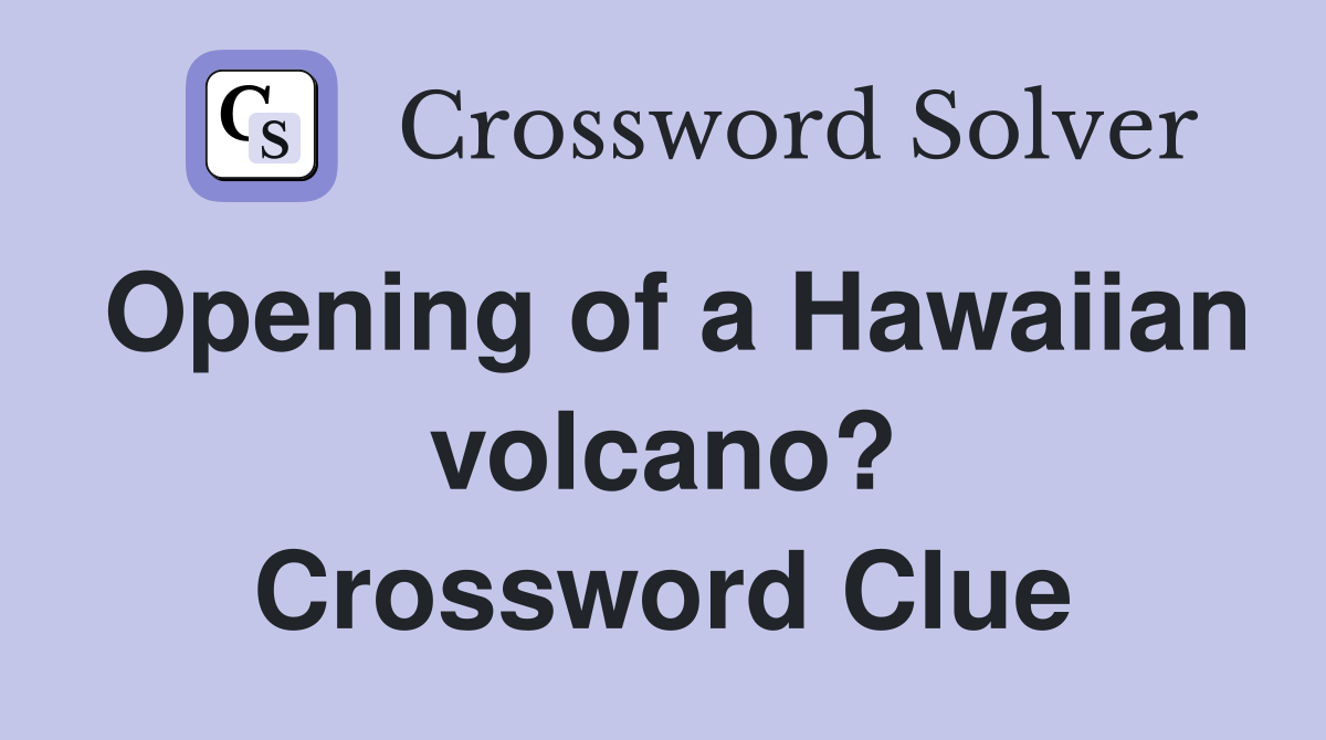 Opening of a Hawaiian volcano? Crossword Clue