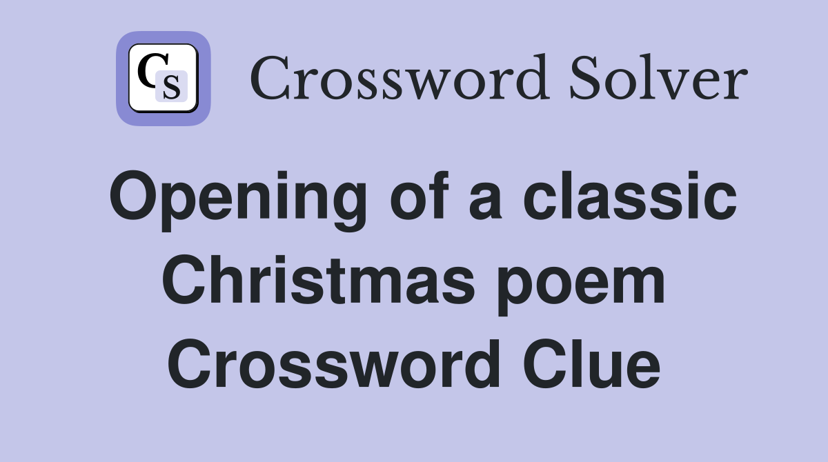 Opening of a classic Christmas poem Crossword Clue