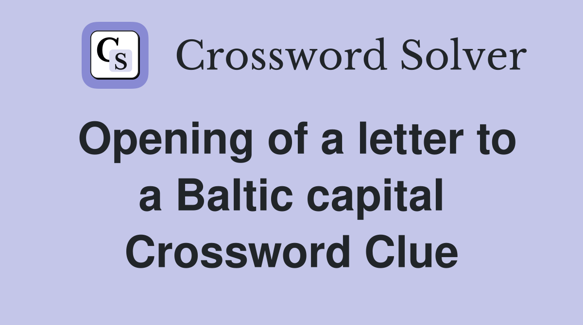 Opening of a letter to a Baltic capital Crossword Clue