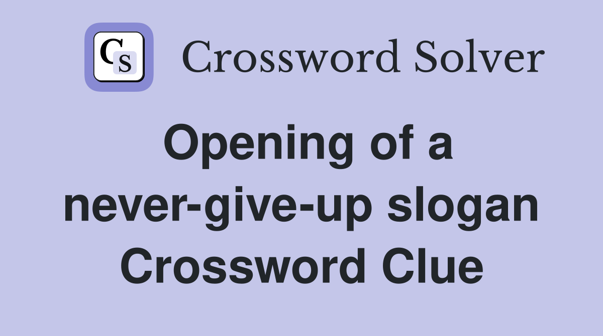 Opening of a never-give-up slogan Crossword Clue