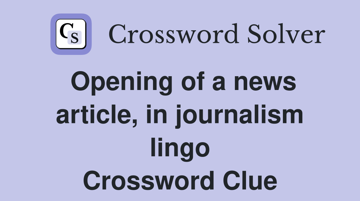 Opening of a news article, in journalism lingo Crossword Clue