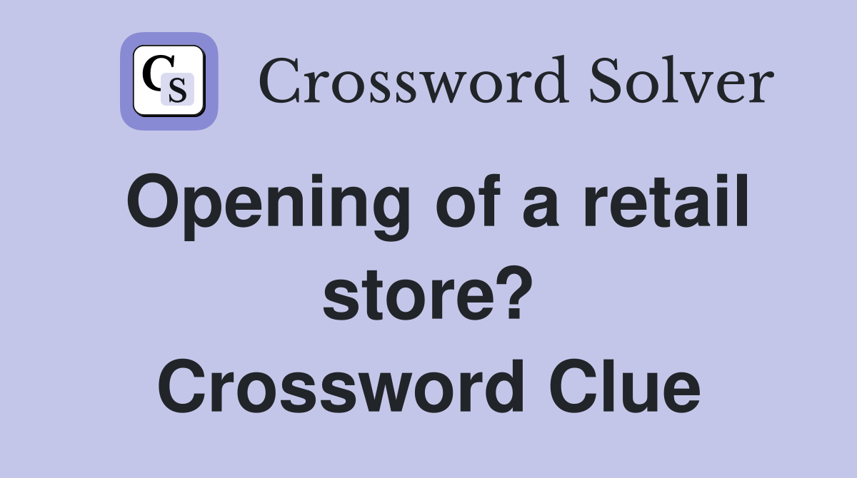 Opening of a retail store? Crossword Clue