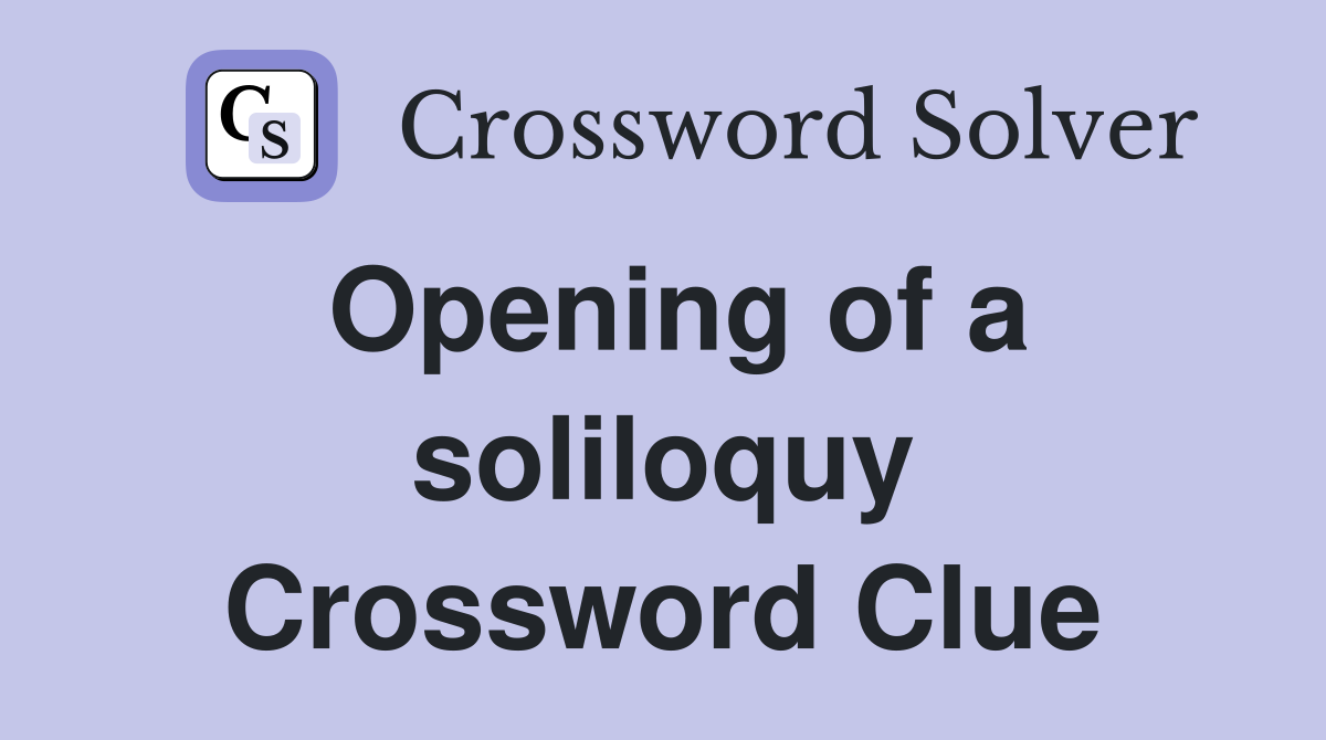 Opening of a soliloquy Crossword Clue