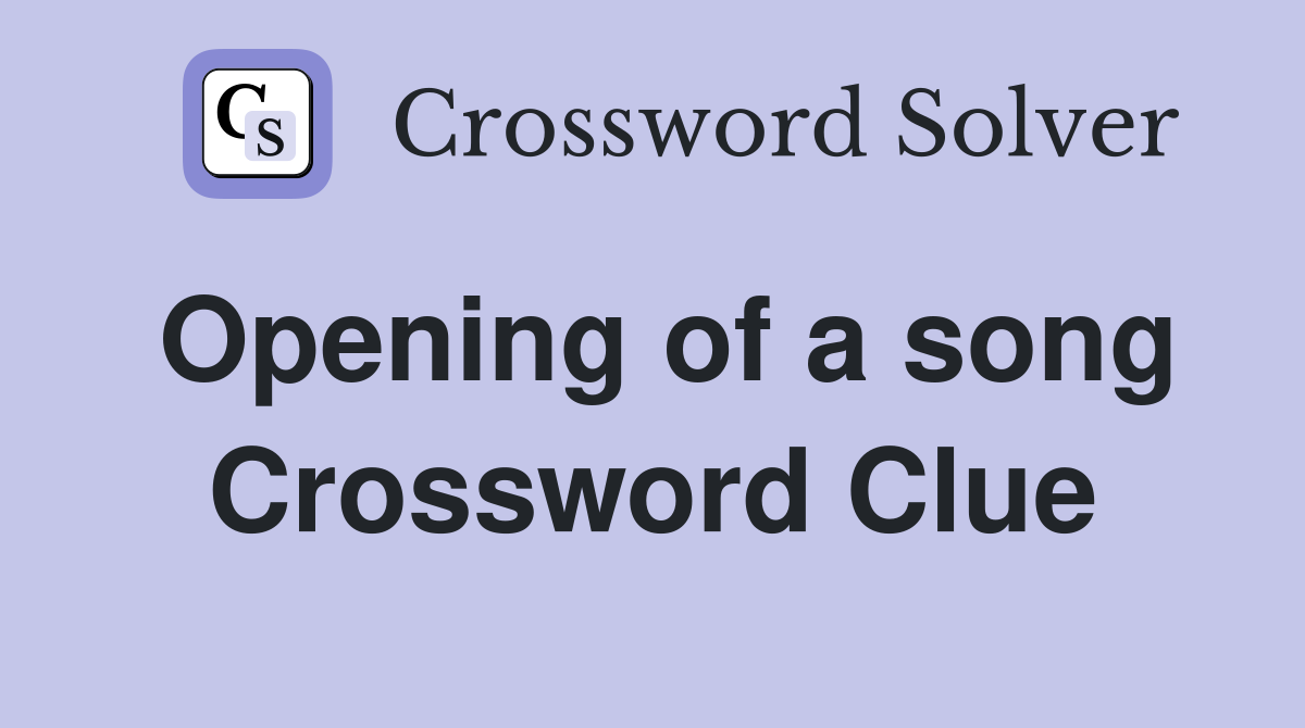 Opening of a song Crossword Clue