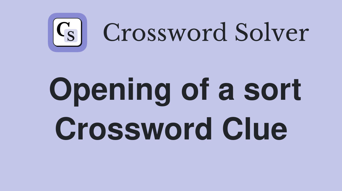 Opening of a sort Crossword Clue