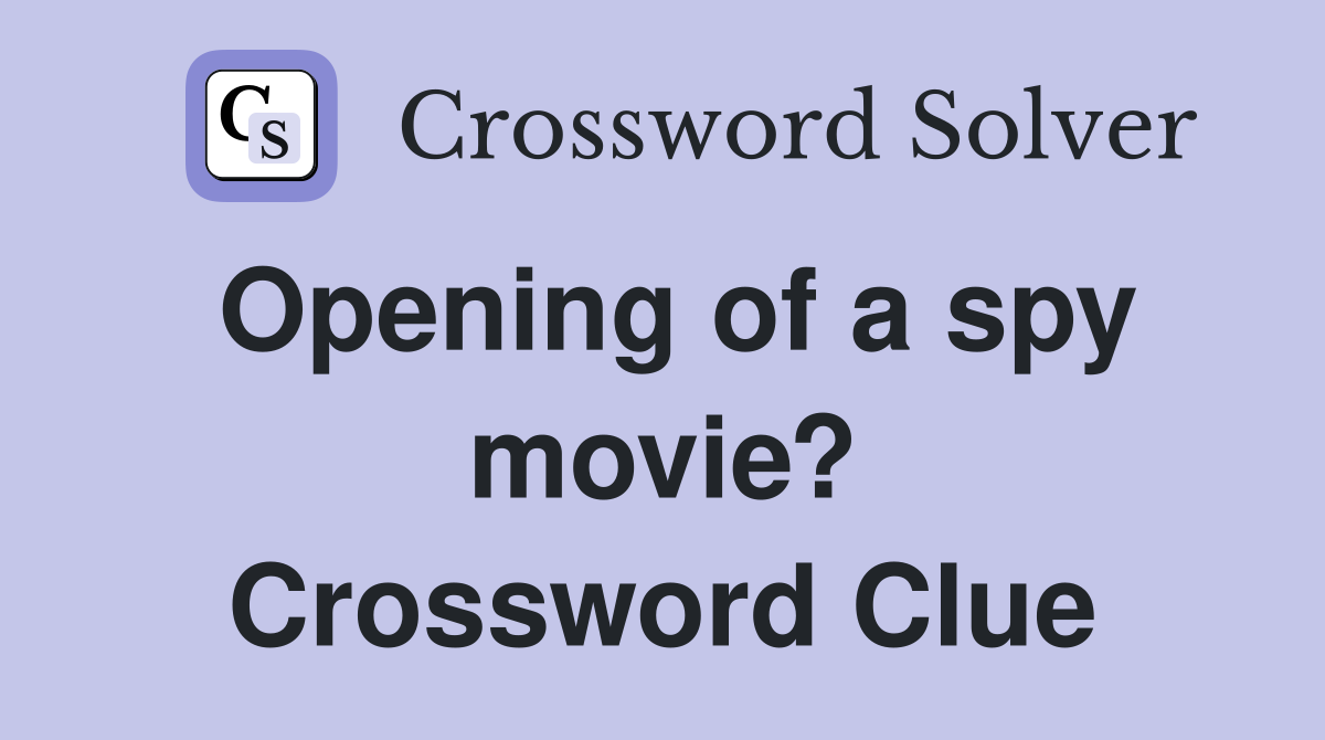 Opening of a spy movie? Crossword Clue