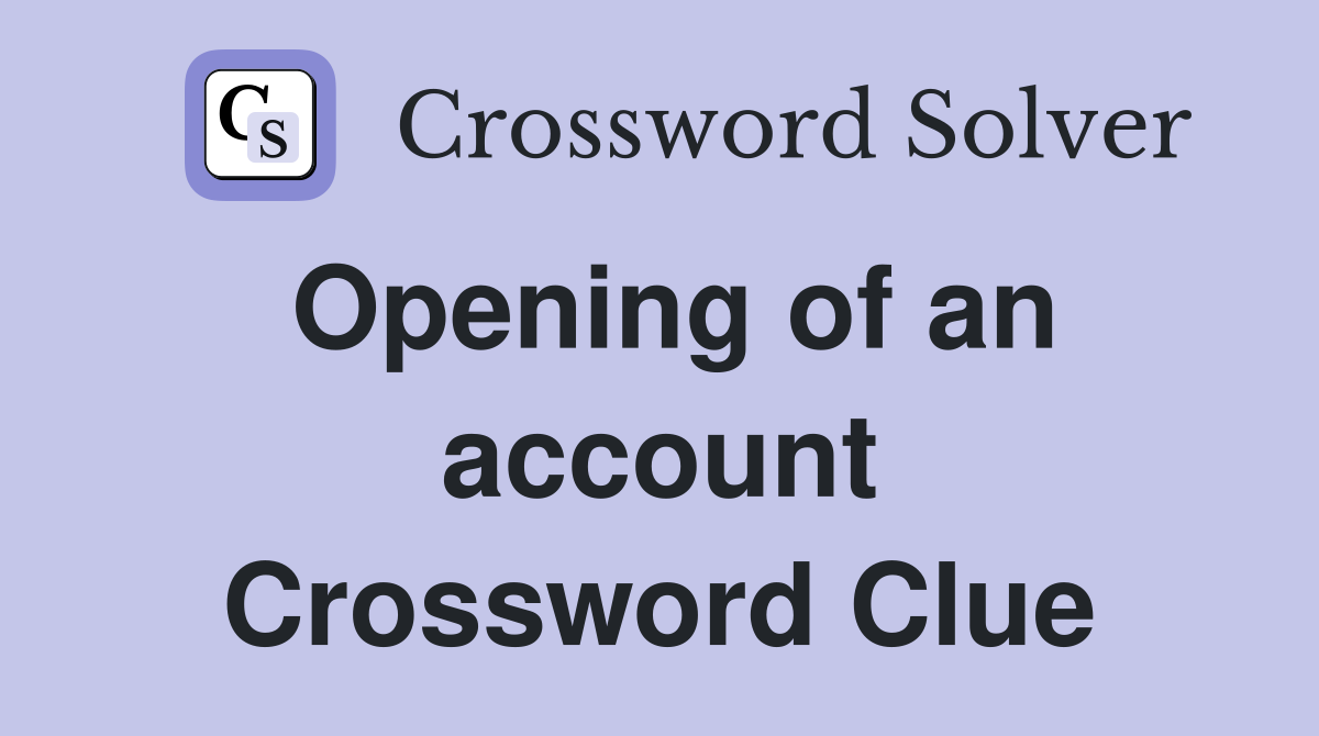 Opening of an account Crossword Clue