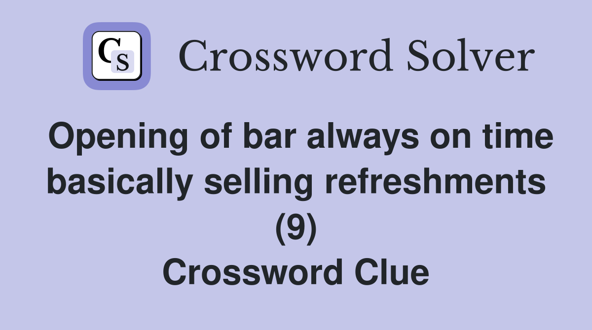Opening of bar always on time basically selling refreshments (9) Crossword Clue