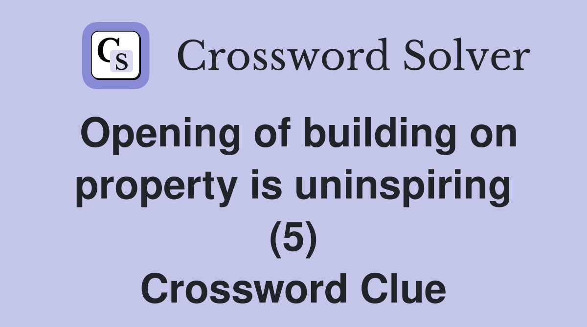 Opening of building on property is uninspiring (5) Crossword Clue