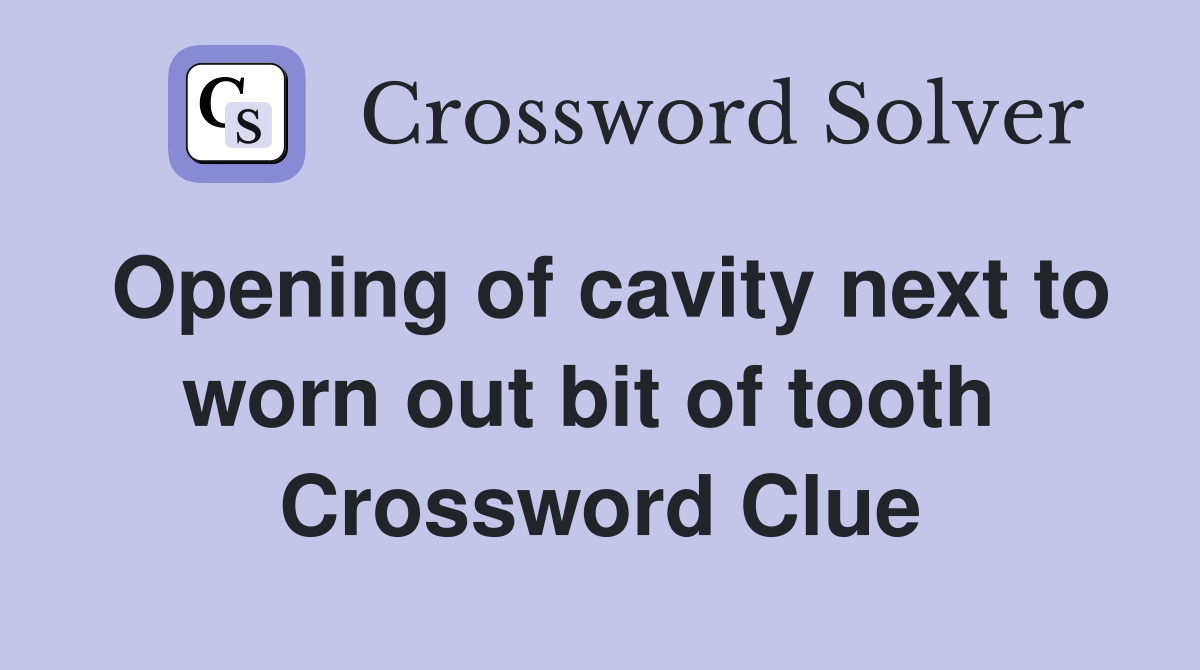 Opening of cavity next to worn out bit of tooth  Crossword Clue