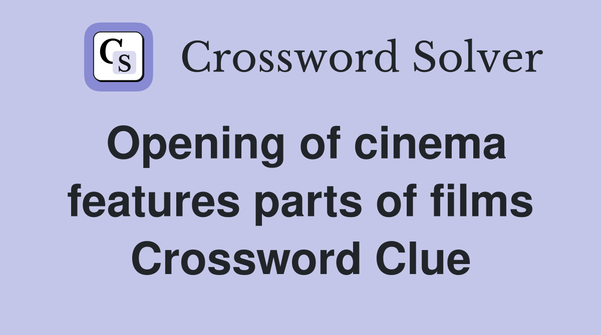 Opening of cinema features parts of films Crossword Clue