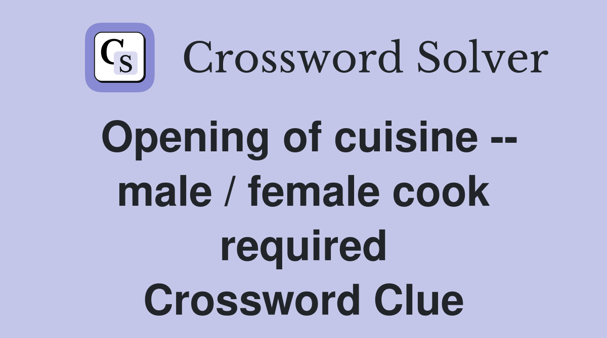 Opening of cuisine -- male / female cook required Crossword Clue