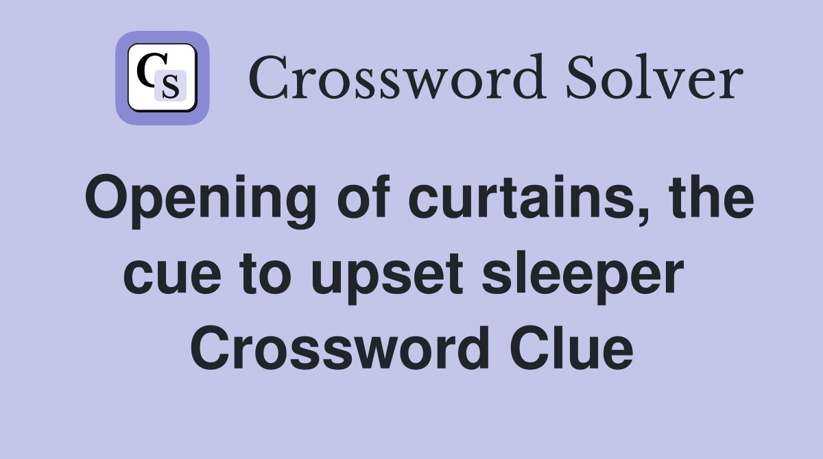 Opening of curtains, the cue to upset sleeper  Crossword Clue