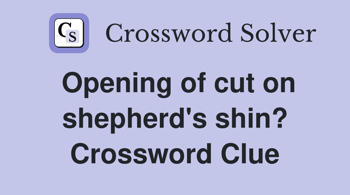 Opening of cut on shepherd's shin? Crossword Clue