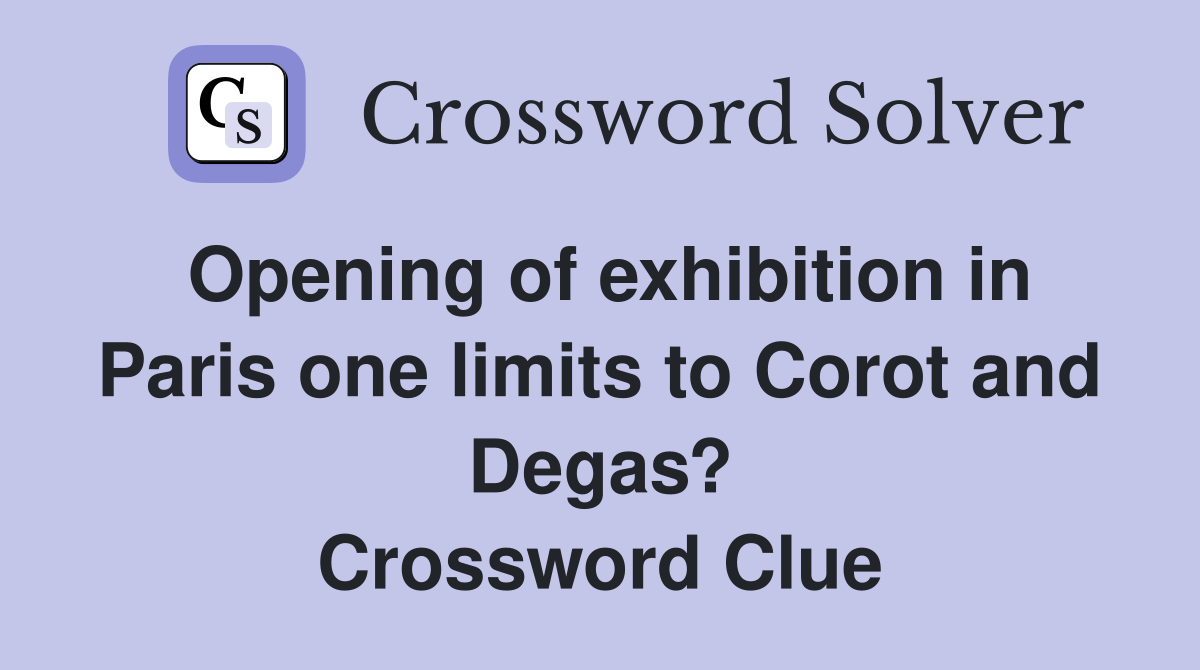 Opening of exhibition in Paris one limits to Corot and Degas? Crossword Clue