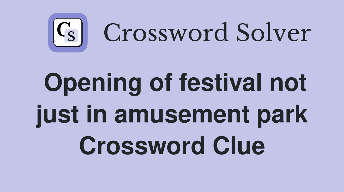 Opening of festival not just in amusement park Crossword Clue