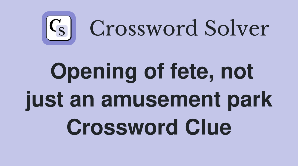 Opening of fete, not just an amusement park Crossword Clue
