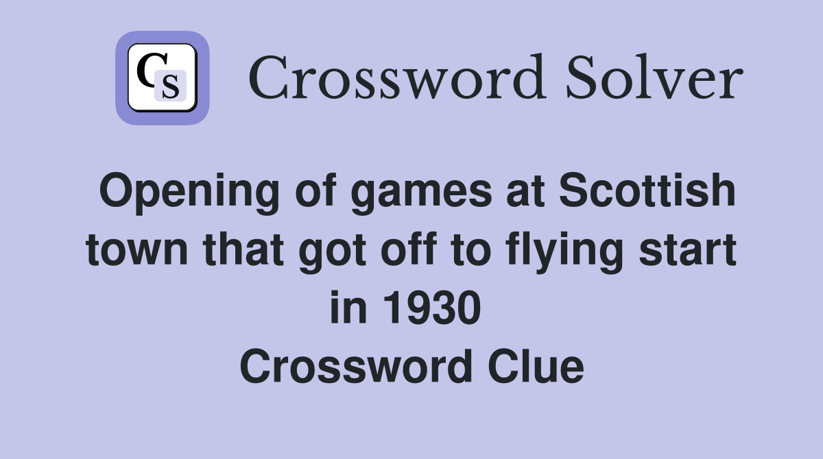 Opening of games at Scottish town that got off to flying start in 1930  Crossword Clue