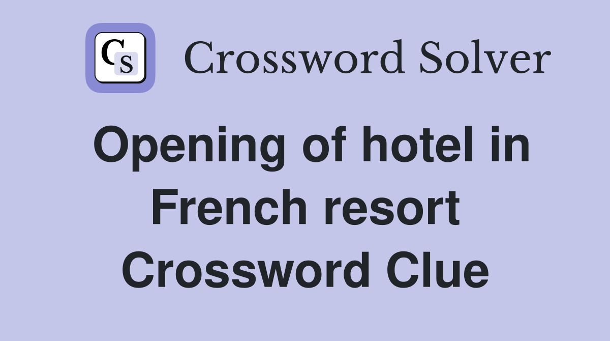 Opening of hotel in French resort Crossword Clue