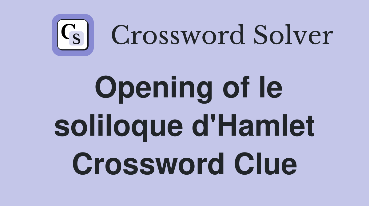 Opening of le soliloque d'Hamlet Crossword Clue