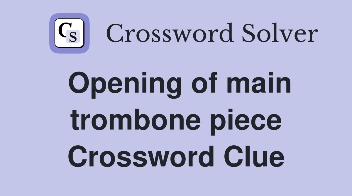 Opening of main trombone piece Crossword Clue