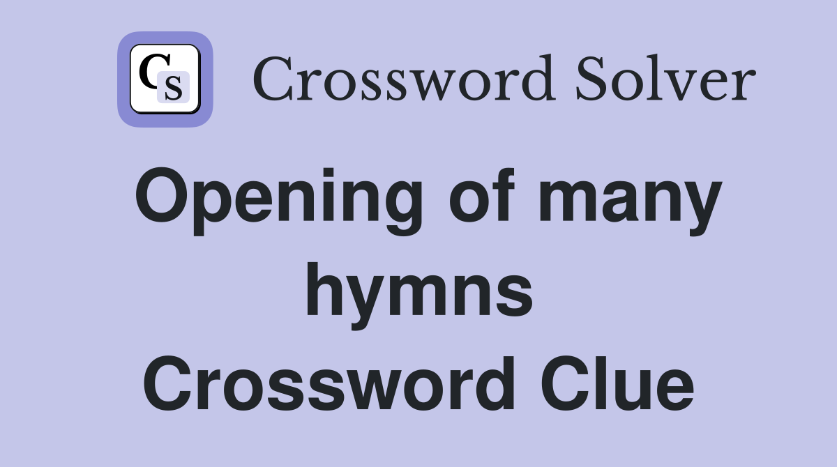 Opening of many hymns Crossword Clue