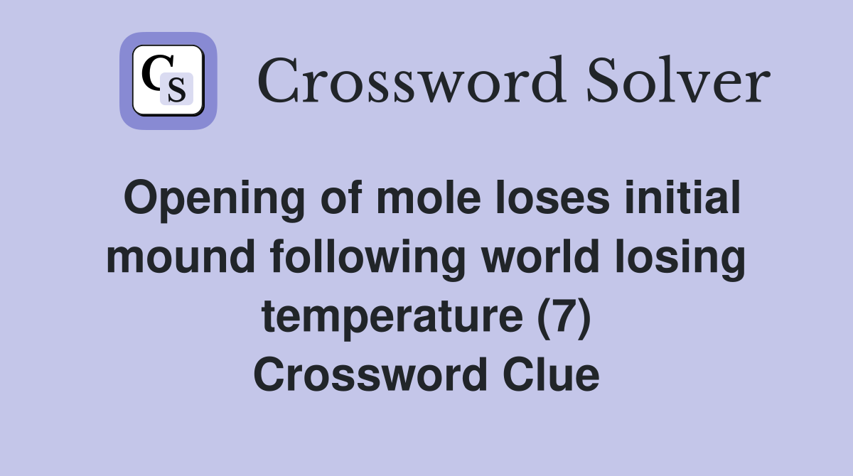 Opening of mole loses initial mound following world losing temperature (7) Crossword Clue
